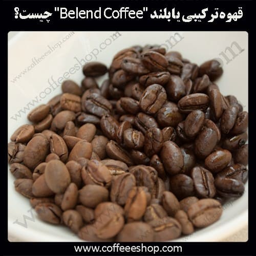 قهوه ترکیبی یا بلند "Belend Coffee" چیست؟