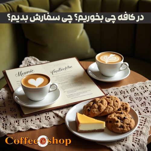 در کافه چی بخوریم؟ چی سفارش بدیم؟