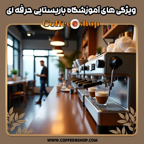 ویژگی های آموزشگاه باریستایی حرفه ای | راهنمای جامع برای تازه کارها
