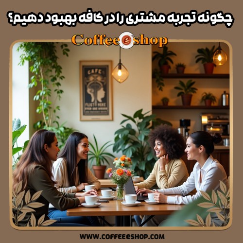 چگونه تجربه مشتری را در کافه بهبود دهیم
