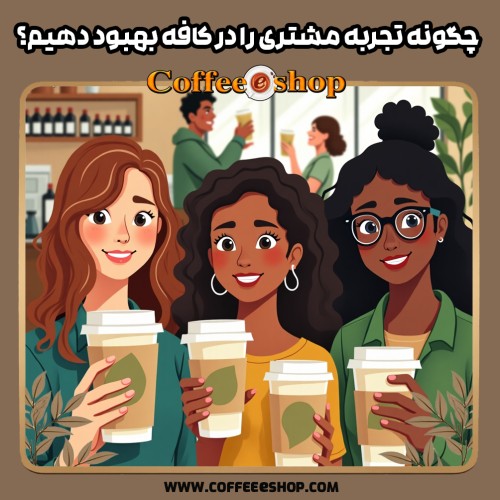  چگونه تجربه مشتری را در کافه بهبود دهیم